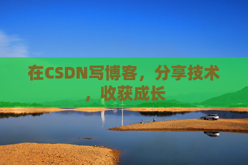 在CSDN写博客，分享技术，收获成长